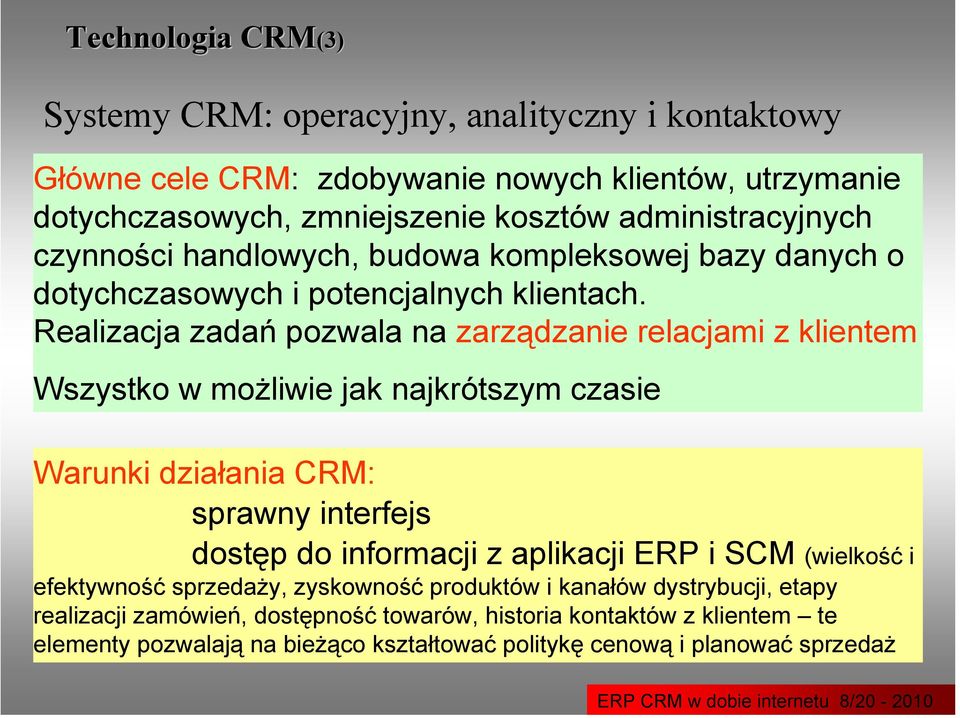 Realizacja zadań pozwala na zarządzanie relacjami z klientem Wszystko w możliwie jak najkrótszym czasie Warunki działania CRM: sprawny interfejs dostęp do informacji z aplikacji ERP i