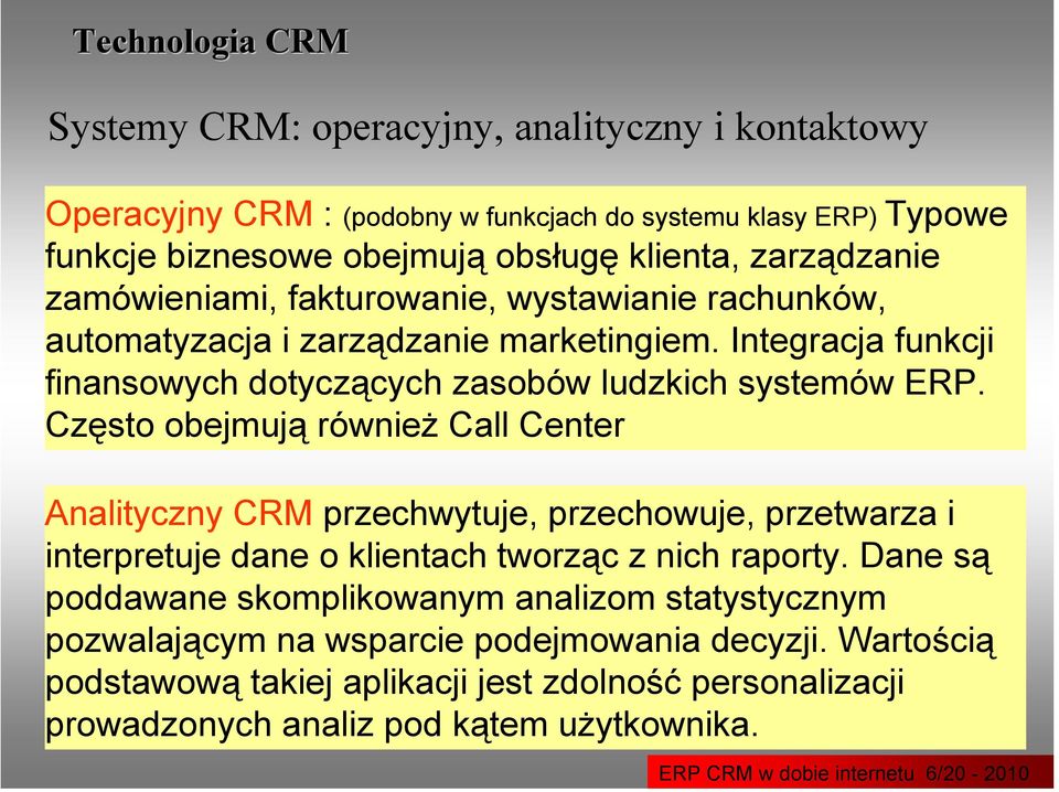 Często obejmują również Call Center Analityczny CRM przechwytuje, przechowuje, przetwarza i interpretuje dane o klientach tworząc z nich raporty.