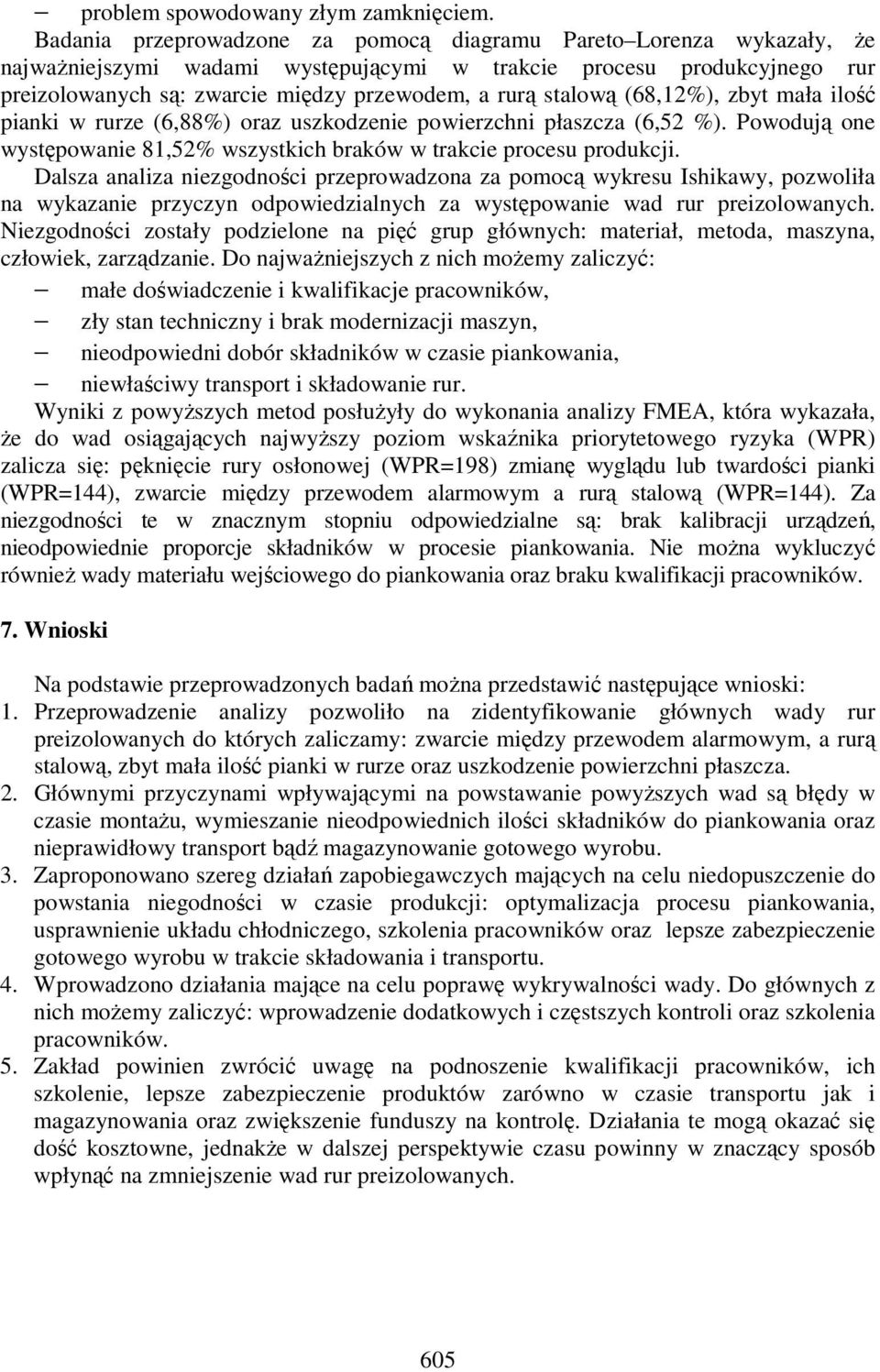 (68,12%), zbyt mała ilość pianki w rurze (6,88%) oraz uszkodzenie powierzchni płaszcza (6,52 %). Powodują one występowanie 81,52% wszystkich braków w trakcie produkcji.