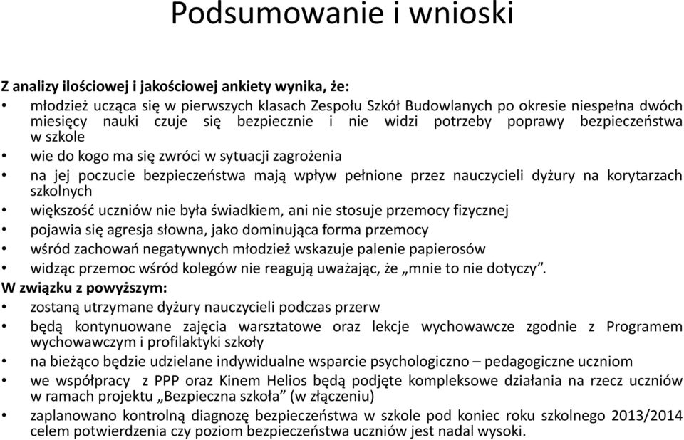 korytarzach szkolnych większość uczniów nie była świadkiem, ani nie stosuje przemocy fizycznej pojawia się agresja słowna, jako dominująca forma przemocy wśród zachowań negatywnych młodzież wskazuje