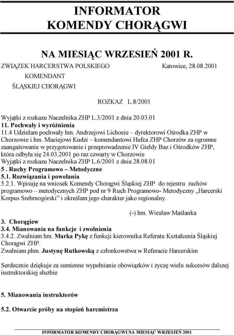 Maciejowi Kudzi komendantowi Hufca ZHP Chorzów za ogromne zaangażowanie w przygotowanie i przeprowadzenie IV Giełdy Baz i Ośrodków ZHP, która odbyła się 24.03.