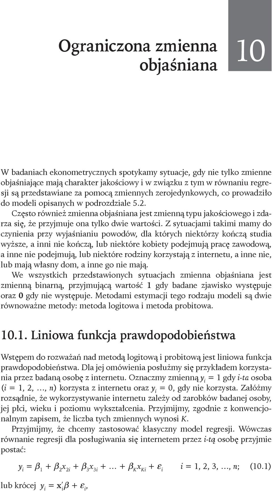 Często również zmienna objaśniana jest zmienną typu jakościowego i zdarza się, że przyjmuje ona tylko dwie wartości.