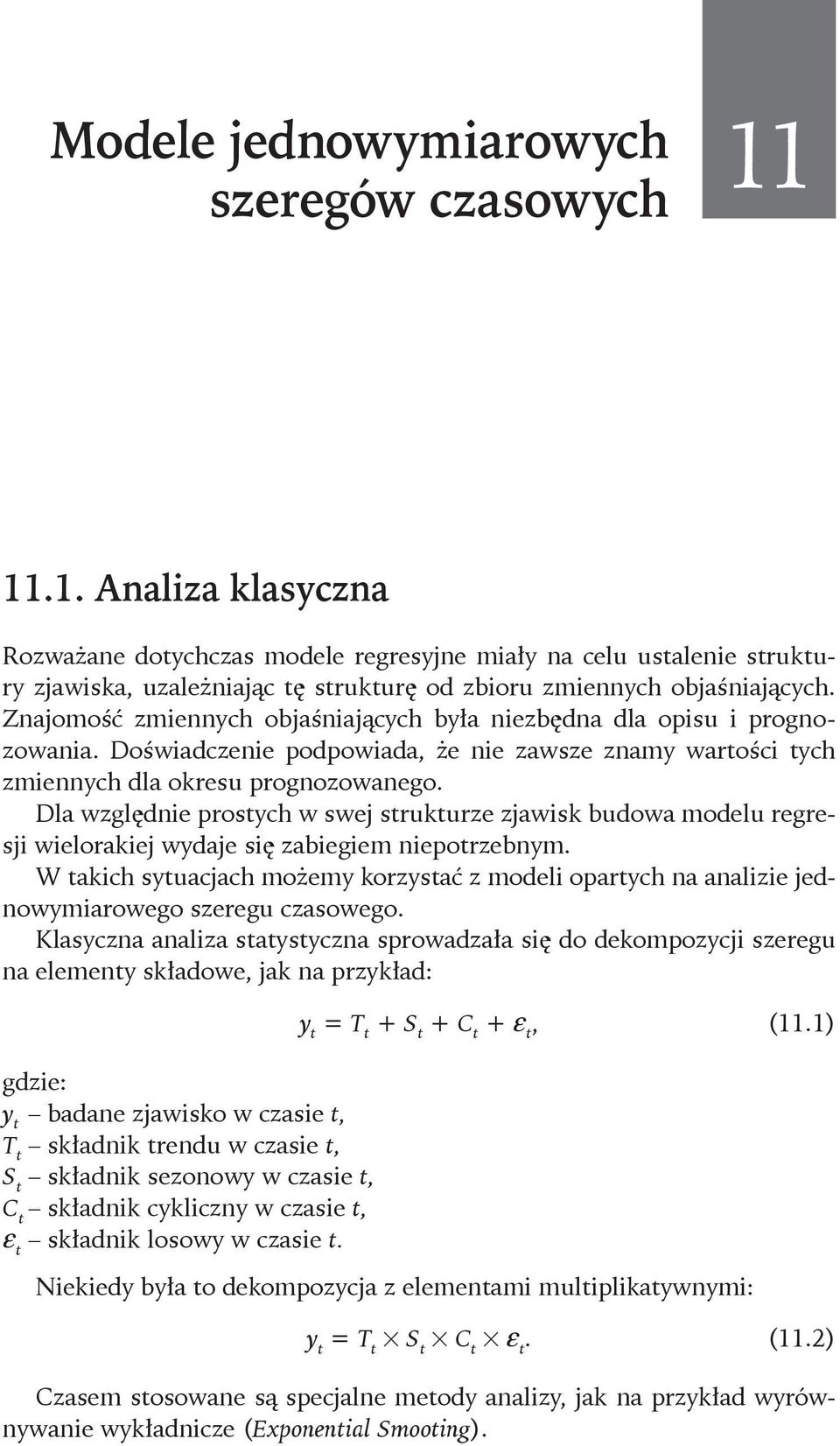 Znajomość zmiennych objaśniających była niezbędna dla opisu i prognozowania. Doświadczenie podpowiada, że nie zawsze znamy wartości tych zmiennych dla okresu prognozowanego.