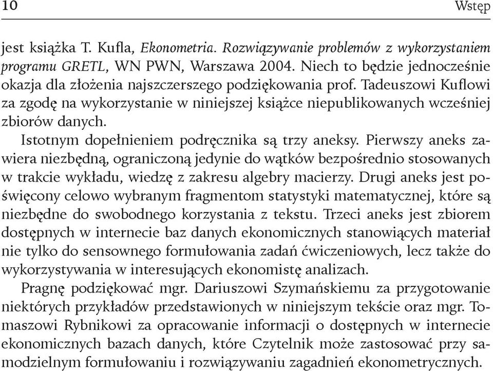 Istotnym dopełnieniem podręcznika są trzy aneksy. Pierwszy aneks zawiera niezbędną, ograniczoną jedynie do wątków bezpośrednio stosowanych w trakcie wykładu, wiedzę z zakresu algebry macierzy.