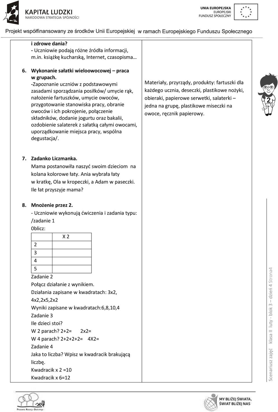 -Zapoznanie uczniów z podstawowymi zasadami sporządzania posiłków/ umycie rąk, nałożenie fartuszków, umycie owoców, przygotowanie stanowiska pracy, obranie owoców i ich pokrojenie, połączenie