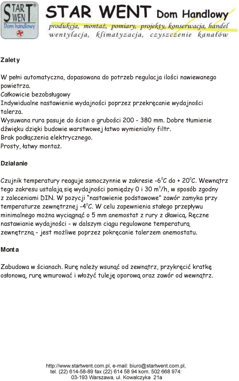 Działanie 0 0 Czujnik temperatury reaguje samoczynnie w zakresie -6 C do + 20 C. Wewnątrz 3 tego zakresu ustalają się wydajności pomiędzy 0 i 30 m /h, w sposób zgodny z zaleceniami DIN.