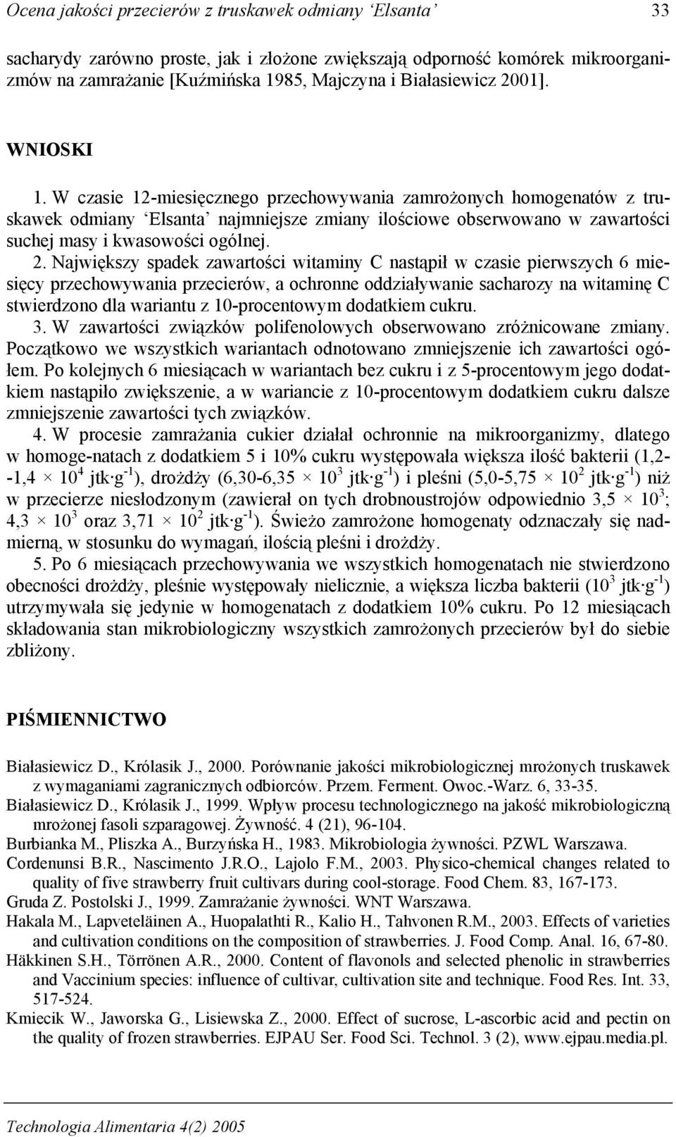 Największy spadek zawartości witaminy C nastąpił w czasie pierwszych 6 miesięcy przechowywania przecierów, a ochronne oddziaływanie sacharozy na witaminę C stwierdzono dla wariantu z 10-procentowym