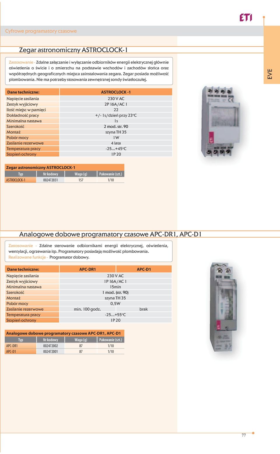 EE Dane techniczne: ATROCLOCK -1 230 AC Zestyk wyjściowy 2P 16A/AC 1 Ilość miejsc w pamięci 22 Dokładność pracy +/- 1s/dzień przy 23 o C 1s zerokość 2 mod. str.