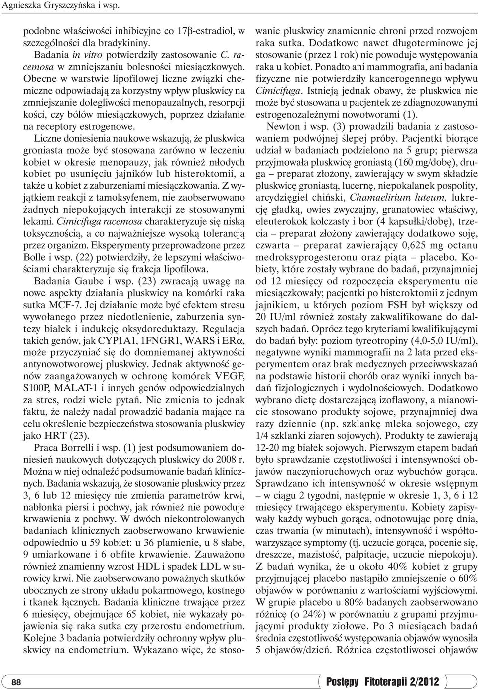 Obecne w warstwie lipofilowej liczne związki chemiczne odpowiadają za korzystny wpływ pluskwicy na zmniejszanie dolegliwości menopauzalnych, resorpcji kości, czy bólów miesiączkowych, poprzez