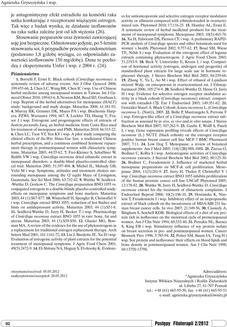 Odnotowano jedynie, po 5-letnim stosowaniu soi, 6 przypadków przerostu endometrium (podawano 1,8 g/dobę wyciągu, co odpowiadało zawartości izoflawonów 150 mg/dobę).