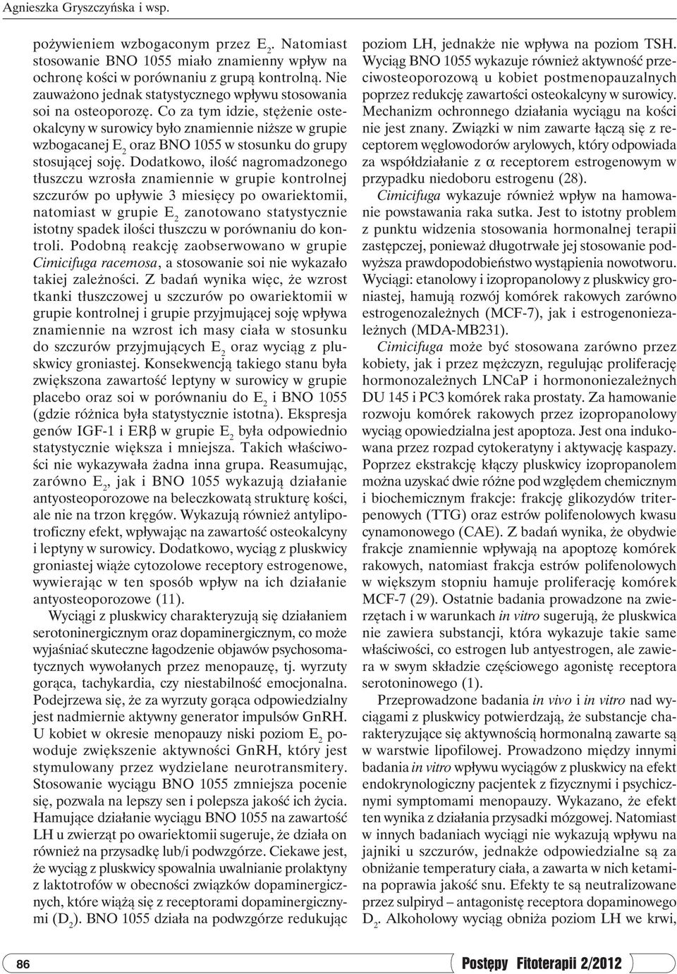 Co za tym idzie, stężenie osteokalcyny w surowicy było znamiennie niższe w grupie wzbogacanej E 2 oraz BNO 1055 w stosunku do grupy stosującej soję.