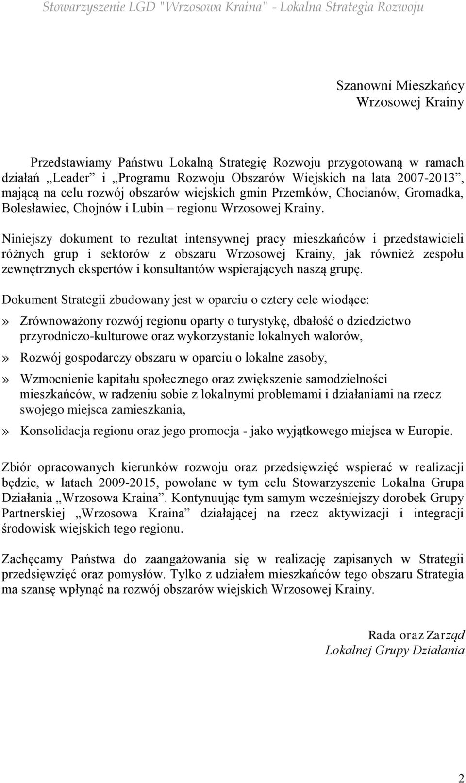Niniejszy dokument to rezultat intensywnej pracy mieszkańców i przedstawicieli różnych grup i sektorów z obszaru Wrzosowej Krainy, jak również zespołu zewnętrznych ekspertów i konsultantów