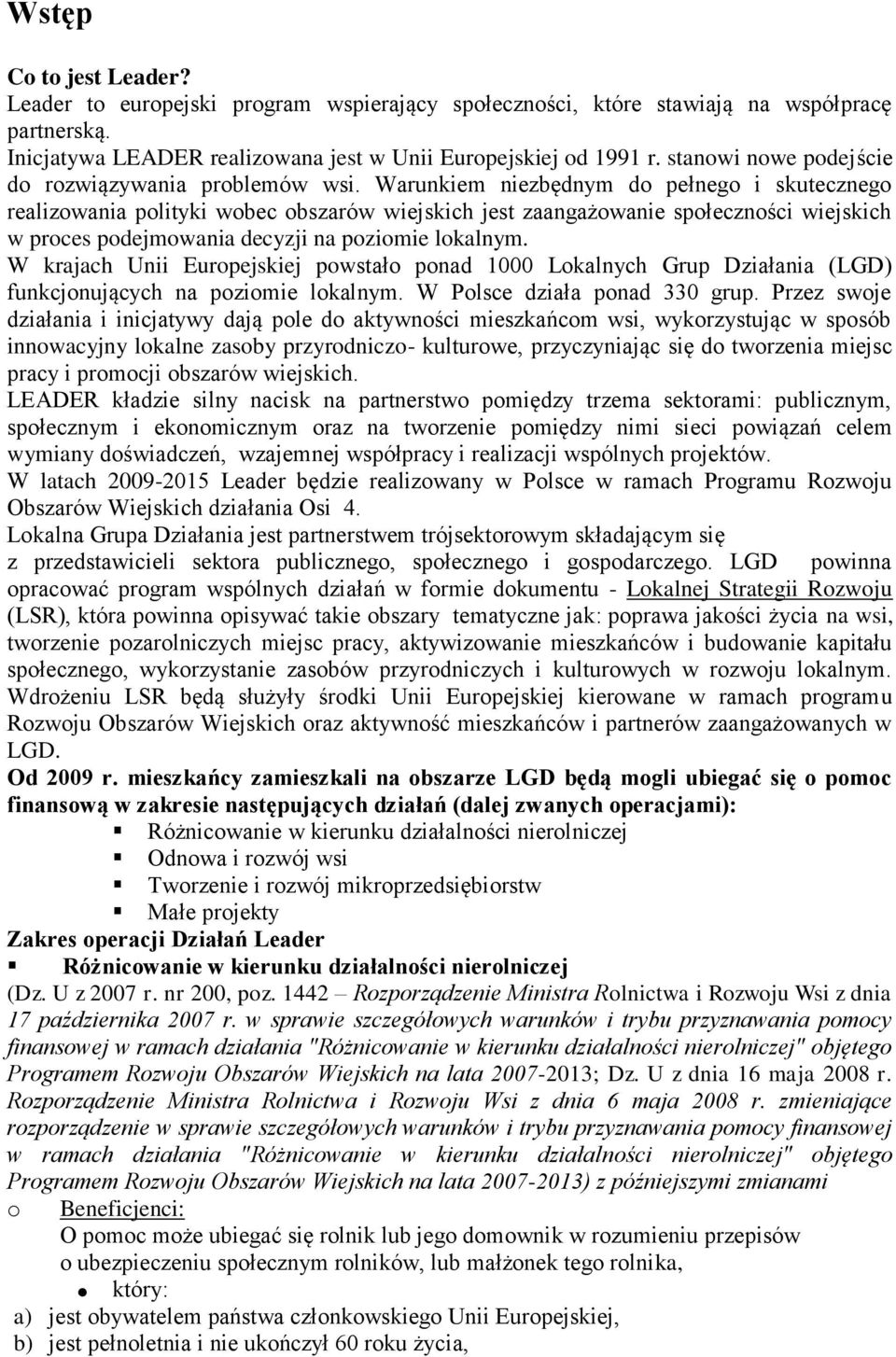 Warunkiem niezbędnym do pełnego i skutecznego realizowania polityki wobec obszarów wiejskich jest zaangażowanie społeczności wiejskich w proces podejmowania decyzji na poziomie lokalnym.