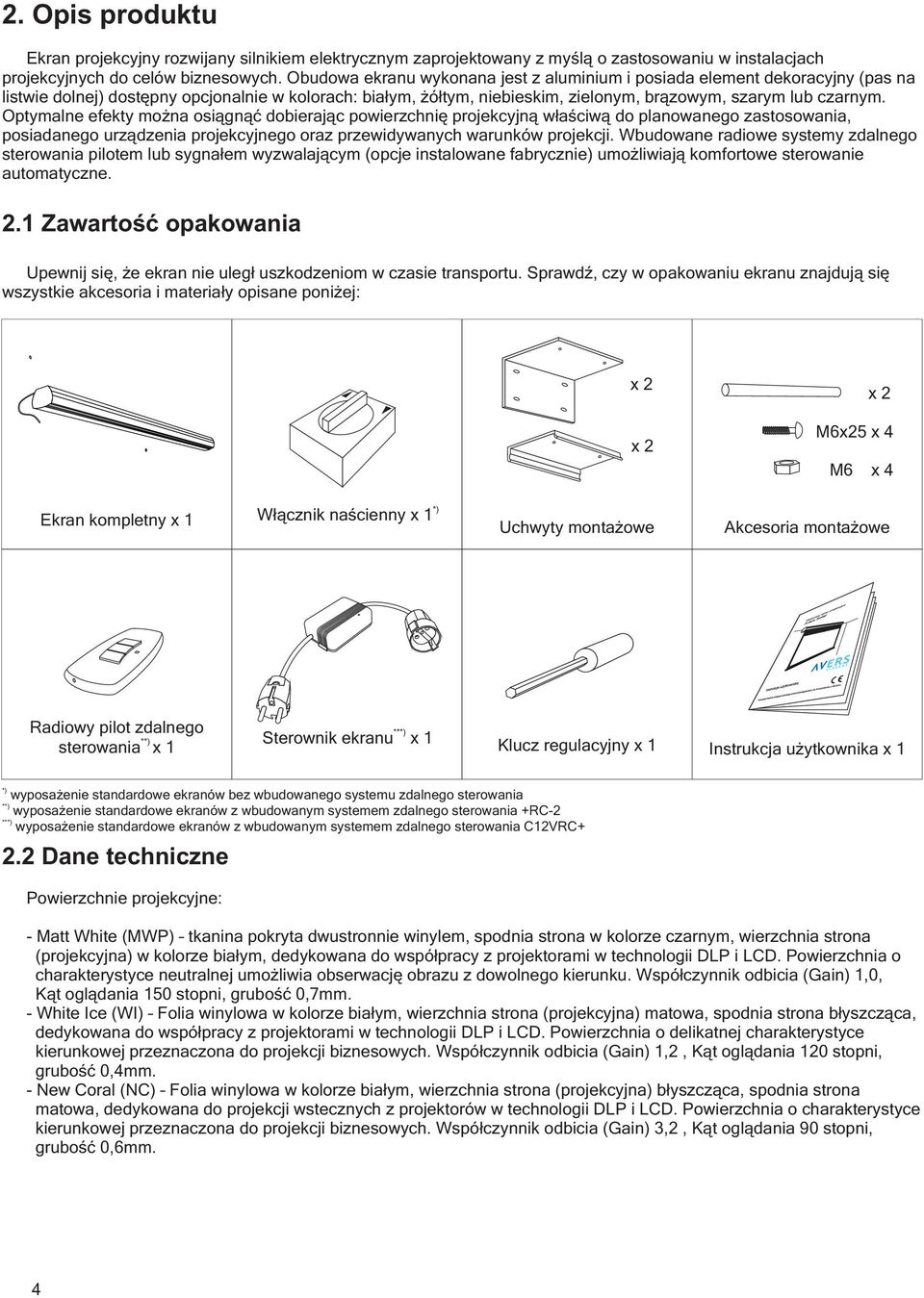 Optymalne efekty można osiągnąć dobierając powierzchnię projekcyjną właściwą do planowanego zastosowania, posiadanego urządzenia projekcyjnego oraz przewidywanych warunków projekcji.