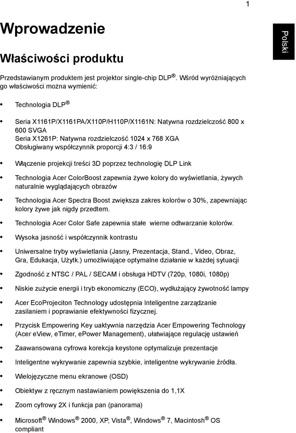 Obsługiwany współczynnik proporcji 4:3 / 16:9 Włączenie projekcji treści 3D poprzez technologię DLP Link Technologia Acer ColorBoost zapewnia żywe kolory do wyświetlania, żywych naturalnie