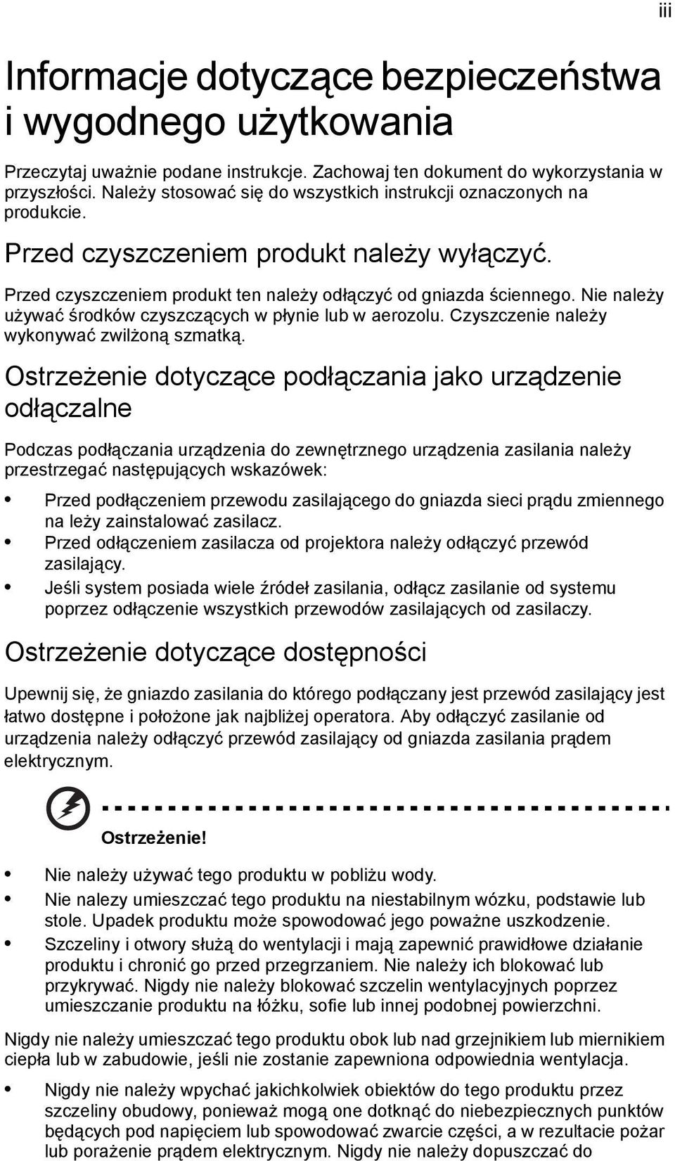 Nie należy używać środków czyszczących w płynie lub w aerozolu. Czyszczenie należy wykonywać zwilżoną szmatką.