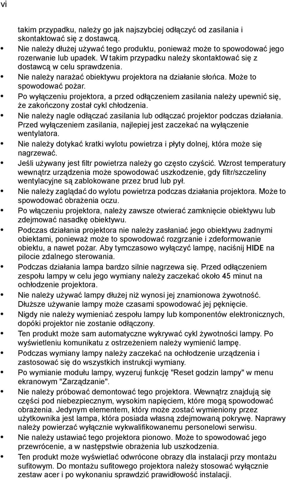 Po wyłączeniu projektora, a przed odłączeniem zasilania należy upewnić się, że zakończony został cykl chłodzenia. Nie należy nagle odłączać zasilania lub odłączać projektor podczas działania.