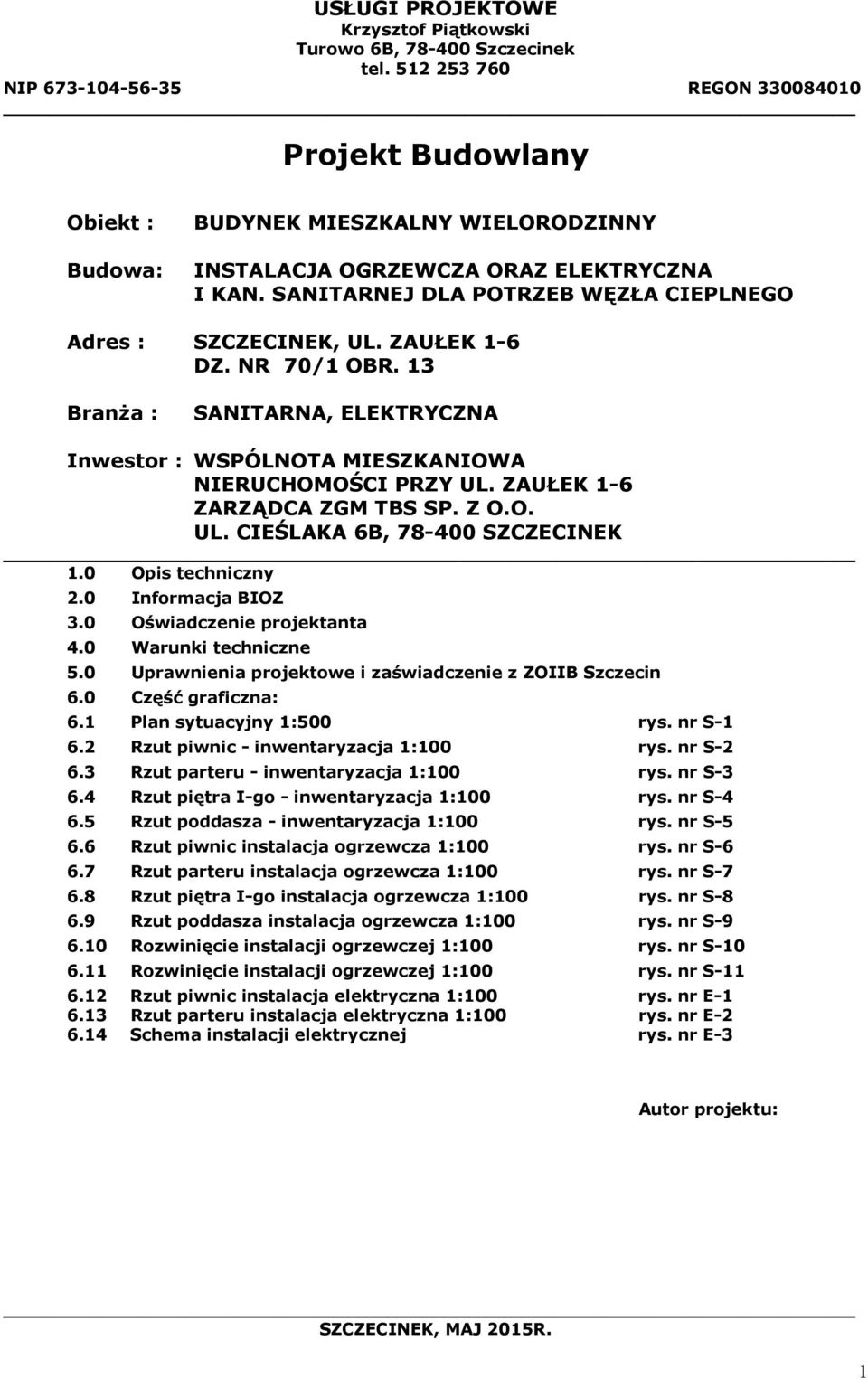 SANITARNEJ DLA POTRZEB WĘZŁA CIEPLNEGO Adres : SZCZECINEK, UL. ZAUŁEK 1-6 DZ. NR 70/1 OBR. 13 BranŜa : SANITARNA, ELEKTRYCZNA Inwestor : WSPÓLNOTA MIESZKANIOWA NIERUCHOMOŚCI PRZY UL.