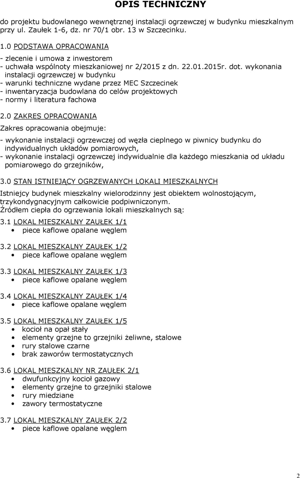 wykonania instalacji ogrzewczej w budynku - warunki techniczne wydane przez MEC Szczecinek - inwentaryzacja budowlana do celów projektowych - normy i literatura fachowa 2.