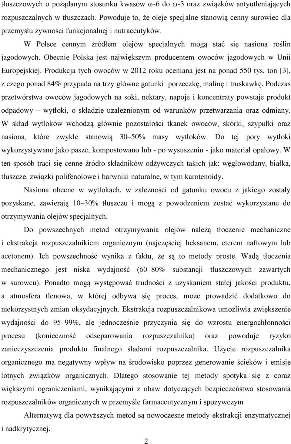 Obecnie Polska jest największym producentem owoców jagodowych w Unii Europejskiej. Produkcja tych owoców w 2012 roku oceniana jest na ponad 550 tys.