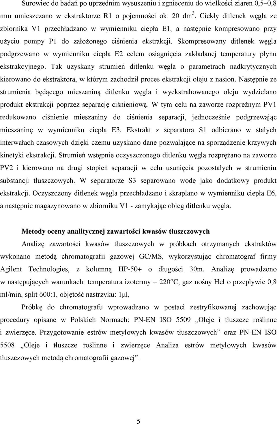 Skompresowany ditlenek węgla podgrzewano w wymienniku ciepła E2 celem osiągnięcia zakładanej temperatury płynu ekstrakcyjnego.