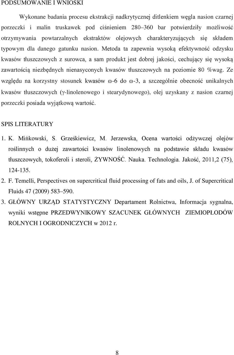 Metoda ta zapewnia wysoką efektywność odzysku kwasów tłuszczowych z surowca, a sam produkt jest dobrej jakości, cechujący się wysoką zawartością niezbędnych nienasyconych kwasów tłuszczowych na