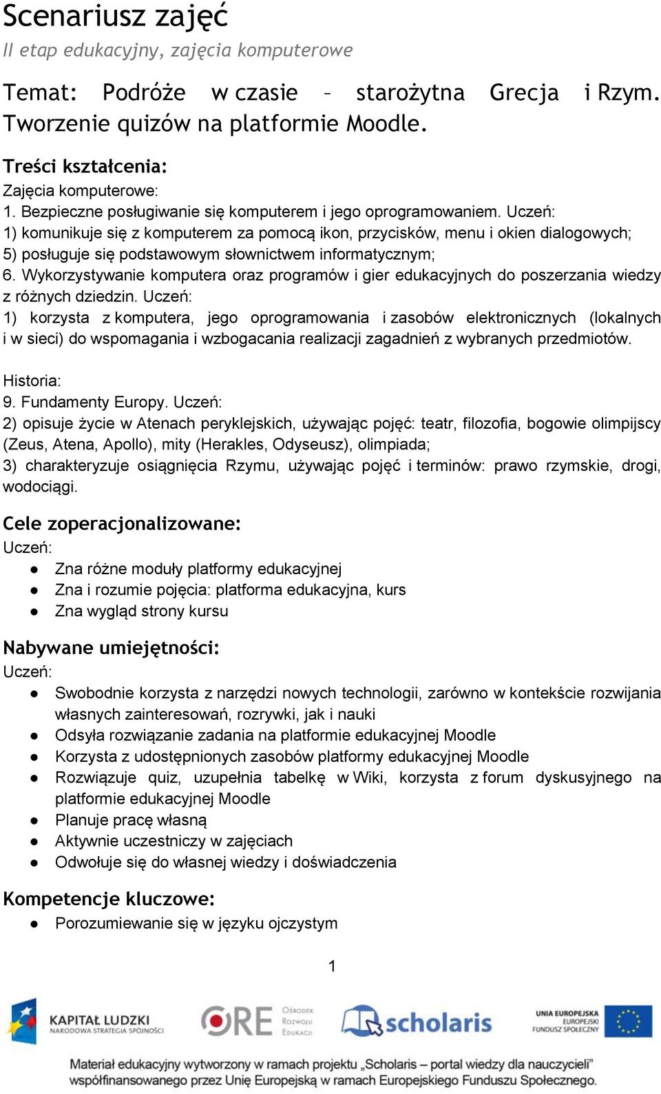 Uczeń: 1) komunikuje się z komputerem za pomocą ikon, przycisków, menu i okien dialogowych; 5) posługuje się podstawowym słownictwem informatycznym; 6.