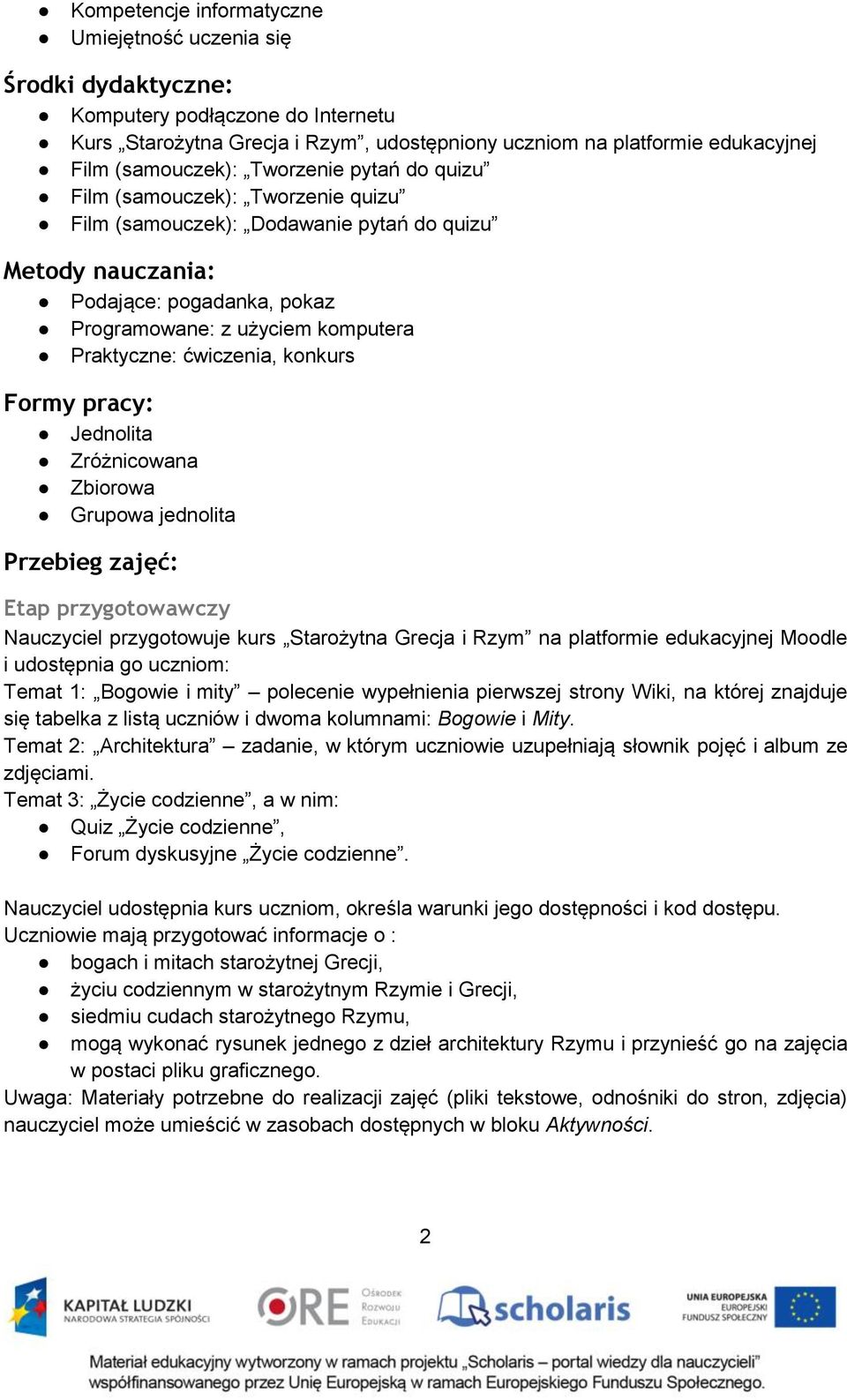 wiczenia, konkurs Formy pracy: Jednolita Zróżnicowana Zbiorowa Grupowa jednolita Przebieg zajęć: Etap przygotowawczy Nauczyciel przygotowuje kurs Starożytna Grecja i Rzym na platformie edukacyjnej