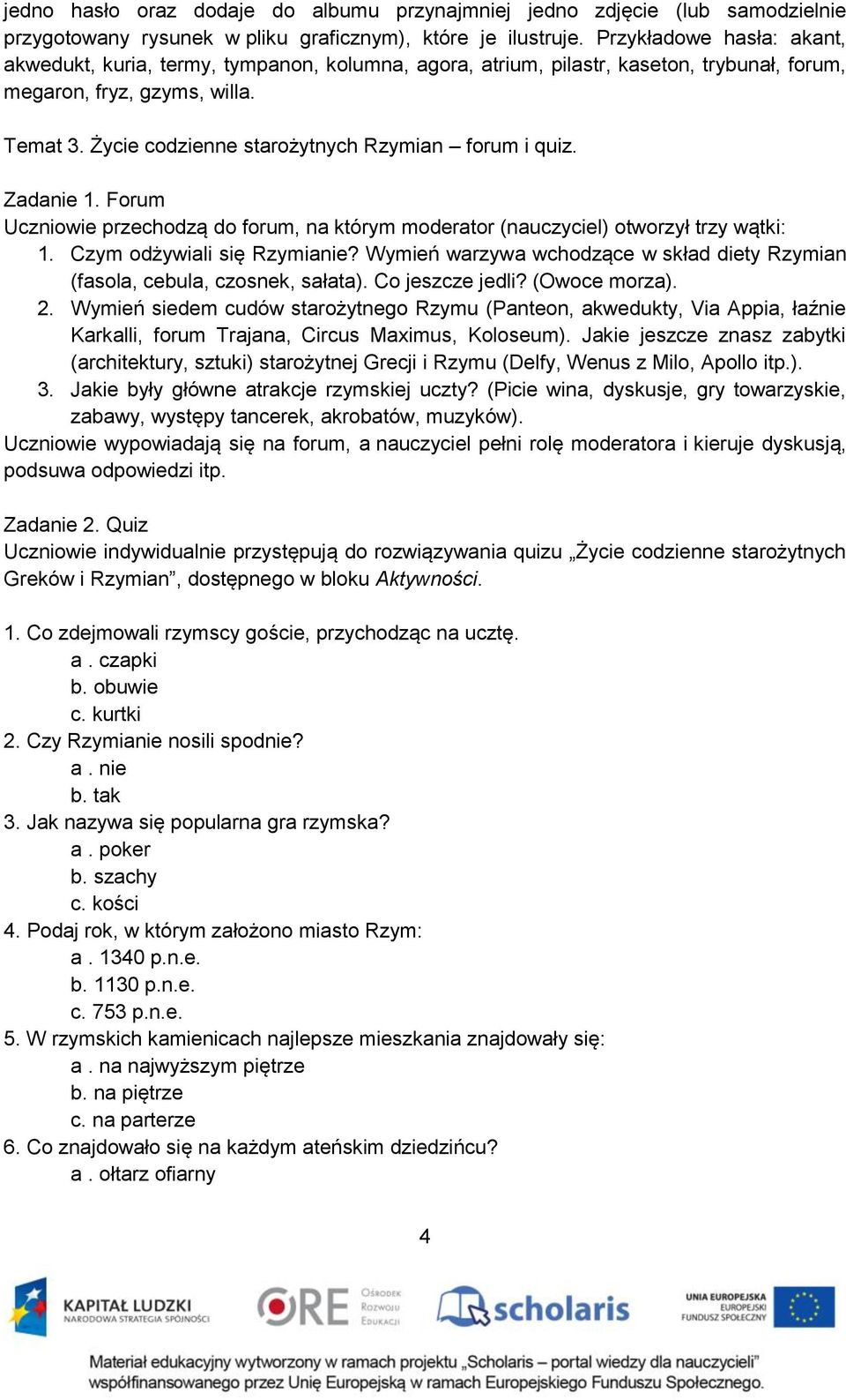 Życie codzienne starożytnych Rzymian forum i quiz. Zadanie 1. Forum Uczniowie przechodzą do forum, na którym moderator (nauczyciel) otworzył trzy wątki: 1. Czym odżywiali się Rzymianie?