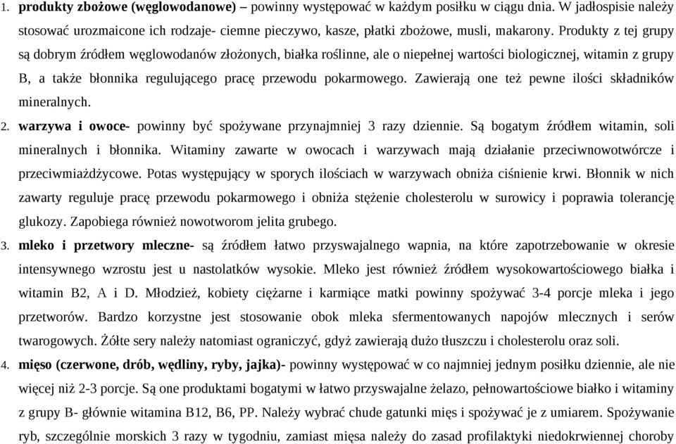 Zawierają one też pewne ilości składników mineralnych. 2. warzywa i owoce- powinny być spożywane przynajmniej 3 razy dziennie. Są bogatym źródłem witamin, soli mineralnych i błonnika.