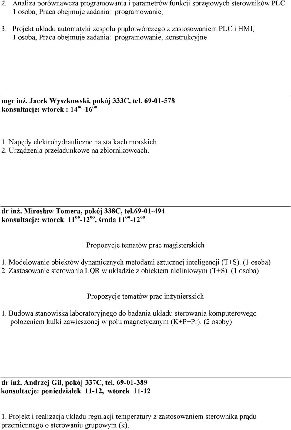 69-01-578 konsultacje: wtorek : 14 oo -16 oo 1. Napędy elektrohydrauliczne na statkach morskich. 2. Urządzenia przeładunkowe na zbiornikowcach. dr inż. Mirosław Tomera, pokój 338C, tel.