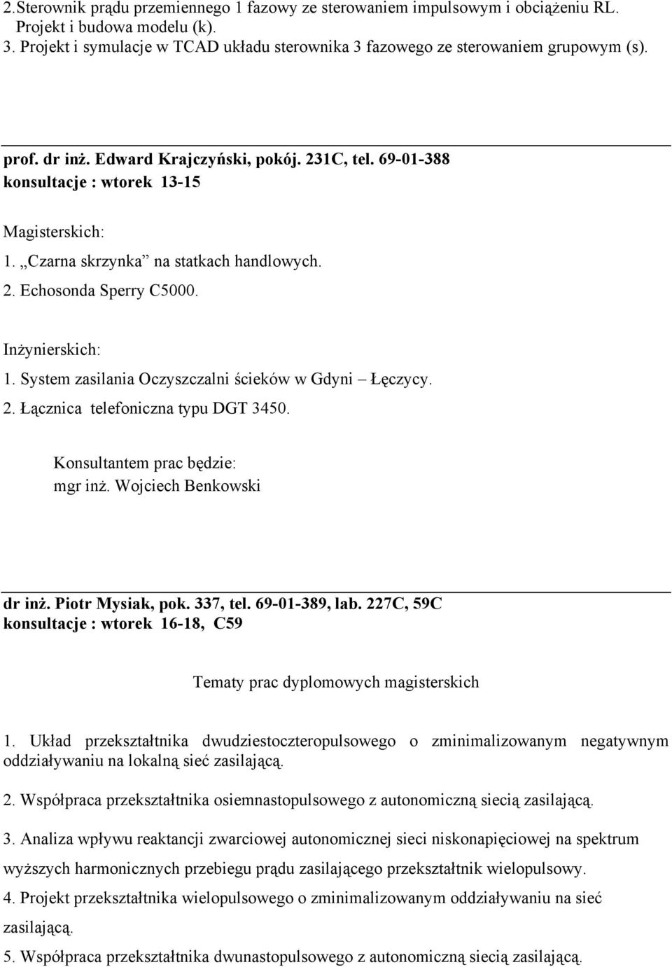 System zasilania Oczyszczalni ścieków w Gdyni Łęczycy. 2. Łącznica telefoniczna typu DGT 3450. Konsultantem prac będzie: mgr inż. Wojciech Benkowski dr inż. Piotr Mysiak, pok. 337, tel.