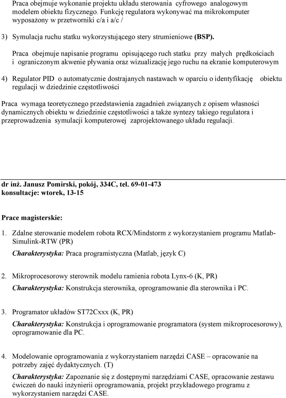 Praca obejmuje napisanie programu opisującego ruch statku przy małych prędkościach i ograniczonym akwenie pływania oraz wizualizację jego ruchu na ekranie komputerowym 4) Regulator PID o