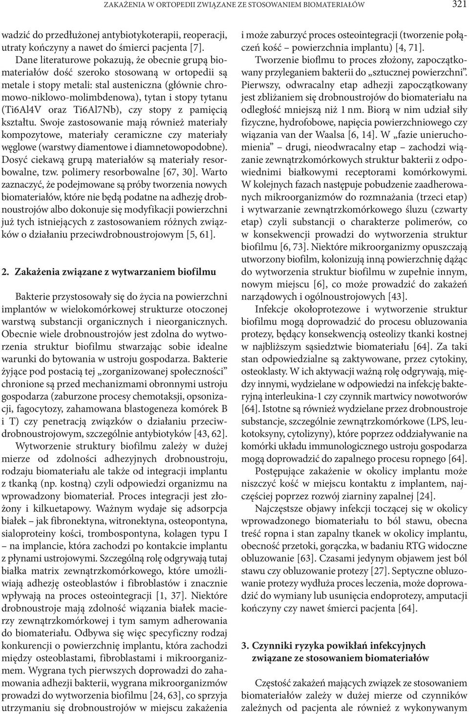 (Ti6Al4V oraz Ti6Al7Nb), czy stopy z pamięcią kształtu. Swoje zastosowanie mają również materiały kompozytowe, materiały ceramiczne czy materiały węglowe (warstwy diamentowe i diamnetowopodobne).