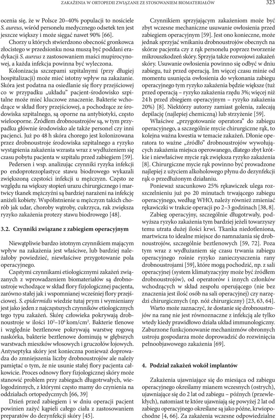 Chorzy u których stwierdzono obecność gronkowca złocistego w przedsionku nosa muszą być poddani eradykacji S. aureus z zastosowaniem maści mupirocynowej, a każda infekcja powinna być wyleczona.