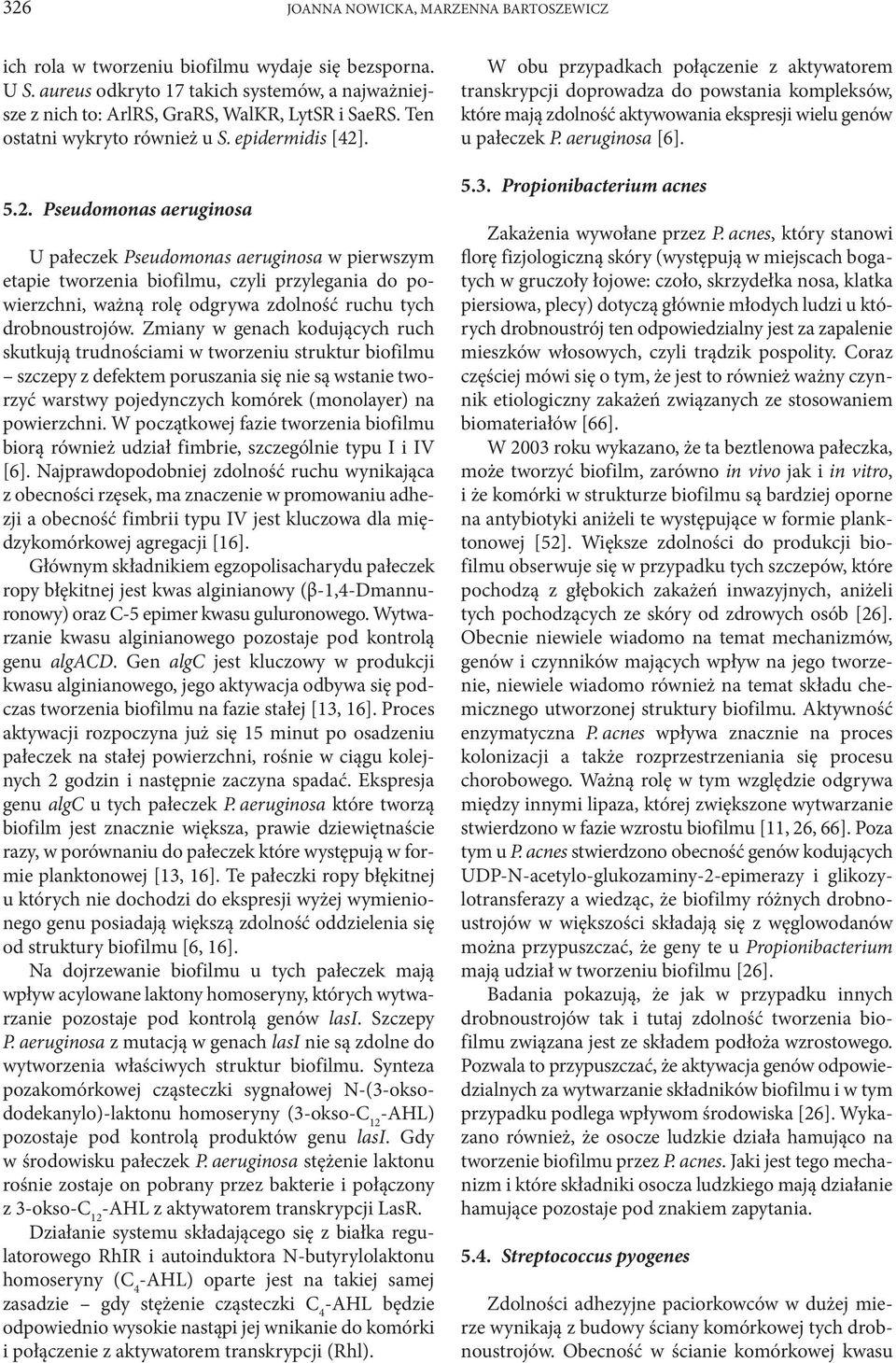 . 5.2. Pseudomonas aeruginosa U pałeczek Pseudomonas aeruginosa w pierwszym etapie tworzenia biofilmu, czyli przylegania do po - wierzchni, ważną rolę odgrywa zdolność ruchu tych drobnoustrojów.