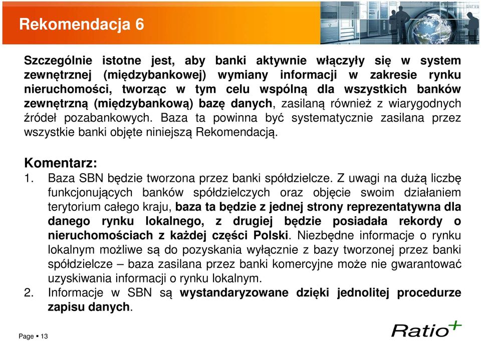 Baza ta powinna być systematycznie zasilana przez wszystkie banki objęte niniejszą Rekomendacją. Komentarz: 1. Baza SBN będzie tworzona przez banki spółdzielcze.