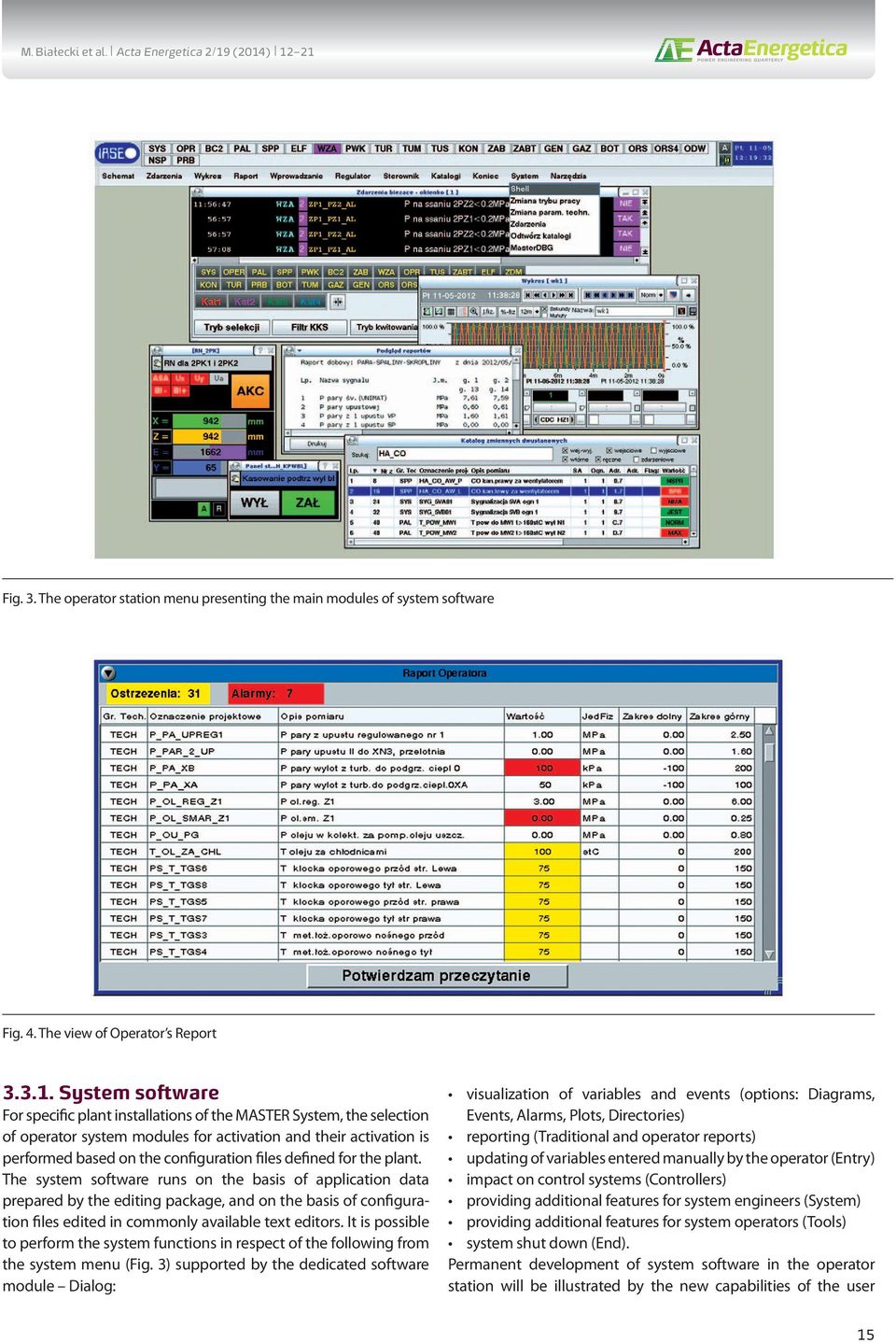defined for the plant. The system software runs on the basis of application data prepared by the editing package, and on the basis of configuration files edited in commonly available text editors.