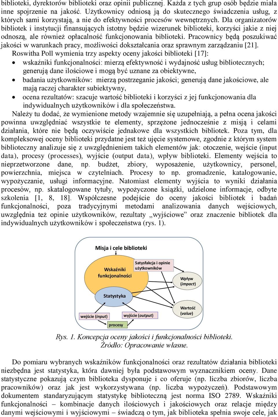 Dla organizatorów bibliotek i instytucji finansujących istotny będzie wizerunek biblioteki, korzyści jakie z niej odnoszą, ale również opłacalność funkcjonowania biblioteki.