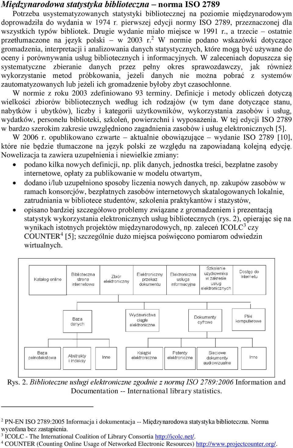 2 W normie podano wskazówki dotyczące gromadzenia, interpretacji i analizowania danych statystycznych, które mogą być używane do oceny i porównywania usług bibliotecznych i informacyjnych.
