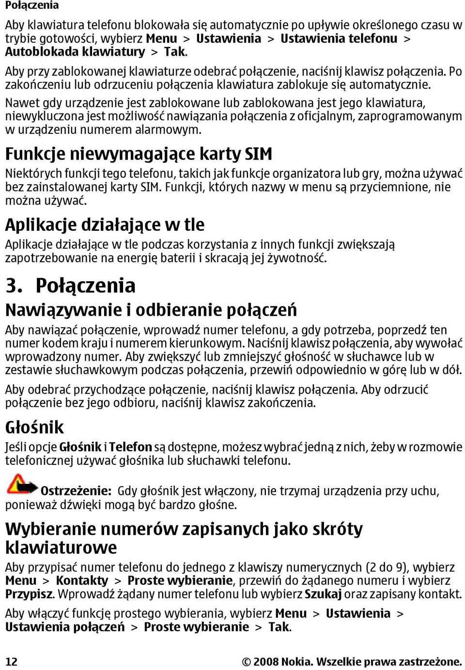 Nawet gdy urządzenie jest zablokowane lub zablokowana jest jego klawiatura, niewykluczona jest możliwość nawiązania połączenia z oficjalnym, zaprogramowanym w urządzeniu numerem alarmowym.