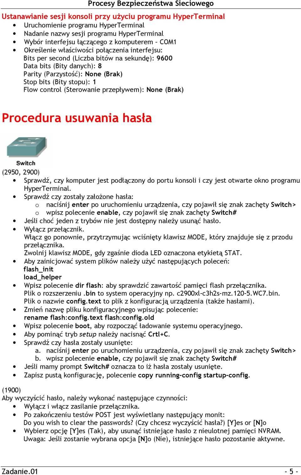 przepływem): None (Brak) Procedura usuwania hasła (2950, 2900) Sprawdź czy zostały założone hasła: o naciśnij enter po uruchomieniu urządzenia, czy pojawił się znak zachęty Switch> o wpisz polecenie