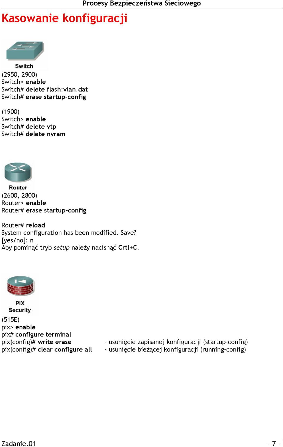 startup-config Router# reload System configuration has been modified. Save? [yes/no]: n Aby pominąć tryb setup należy nacisnąć Crtl+C.