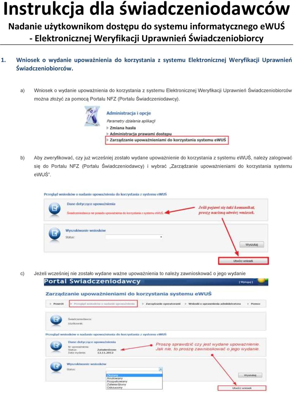a) Wniosek o wydanie upoważnienia do korzystania z systemu Elektronicznej Weryfikacji Uprawnień Świadczeniobiorców można złożyć za pomocą Portalu NFZ (Portalu Świadczeniodawcy).