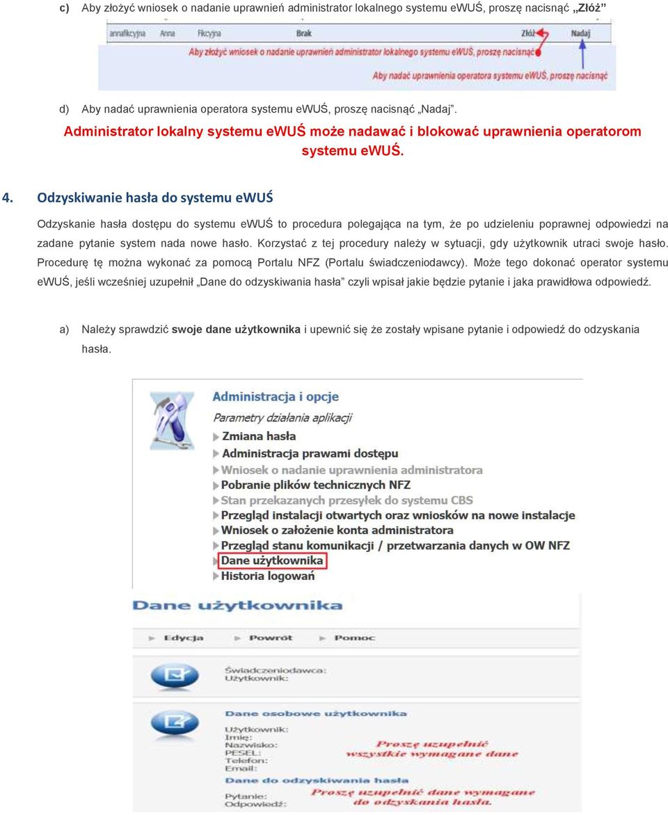 Odzyskiwanie hasła do systemu ewuś Odzyskanie hasła dostępu do systemu ewuś to procedura polegająca na tym, że po udzieleniu poprawnej odpowiedzi na zadane pytanie system nada nowe hasło.