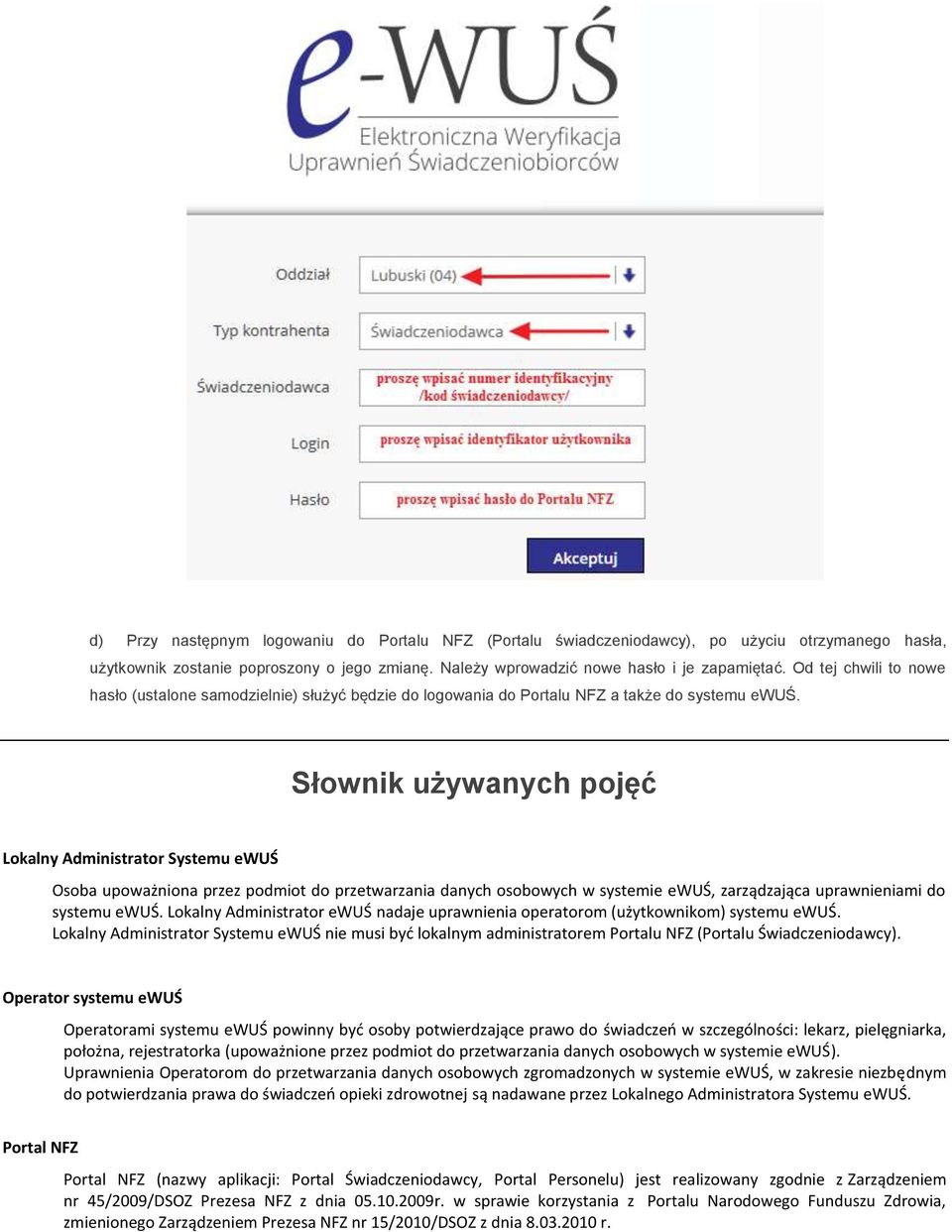 Słownik używanych pojęć Lokalny Administrator Systemu ewuś Osoba upoważniona przez podmiot do przetwarzania danych osobowych w systemie ewuś, zarządzająca uprawnieniami do systemu ewuś.