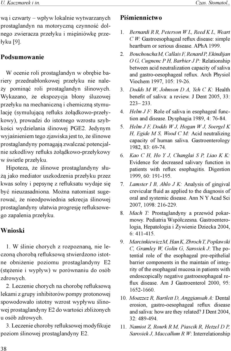 Wykazano, że ekspozycja błony śluzowej przełyku na mechaniczną i chemiczną stymulację (symulującą refluks żołądkowo-przełykowy), prowadzi do istotnego wzrostu szybkości wydzielania ślinowej PGE2.