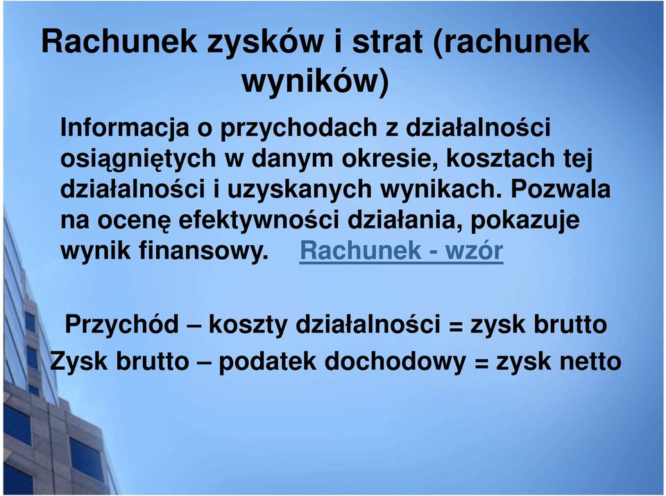 Pozwala na ocenę efektywności działania, pokazuje wynik finansowy.