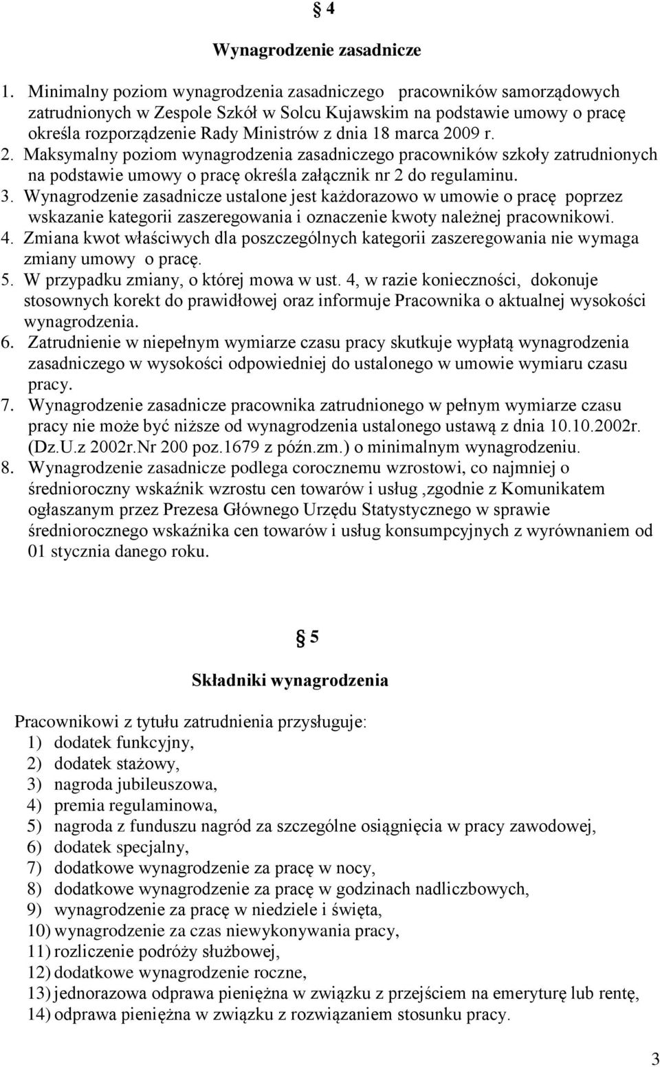 2009 r. 2. Maksymalny poziom wynagrodzenia zasadniczego pracowników szkoły zatrudnionych na podstawie umowy o pracę określa załącznik nr 2 do regulaminu. 3.