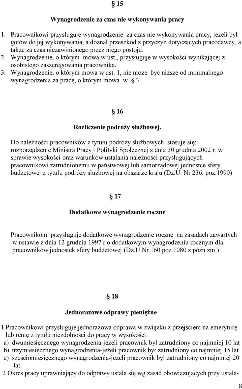 niego postoju. 2. Wynagrodzenie, o którym mowa w ust., przysługuje w wysokości wynikającej z osobistego zaszeregowania pracownika. 3. Wynagrodzenie, o którym mowa w ust. 1, nie może być niższe od minimalnego wynagrodzenia za pracę, o którym mowa w 3.